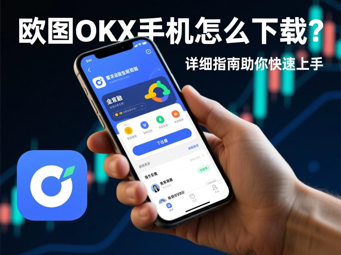 欧意OKX手机怎么下载?详细指南助你快速上手